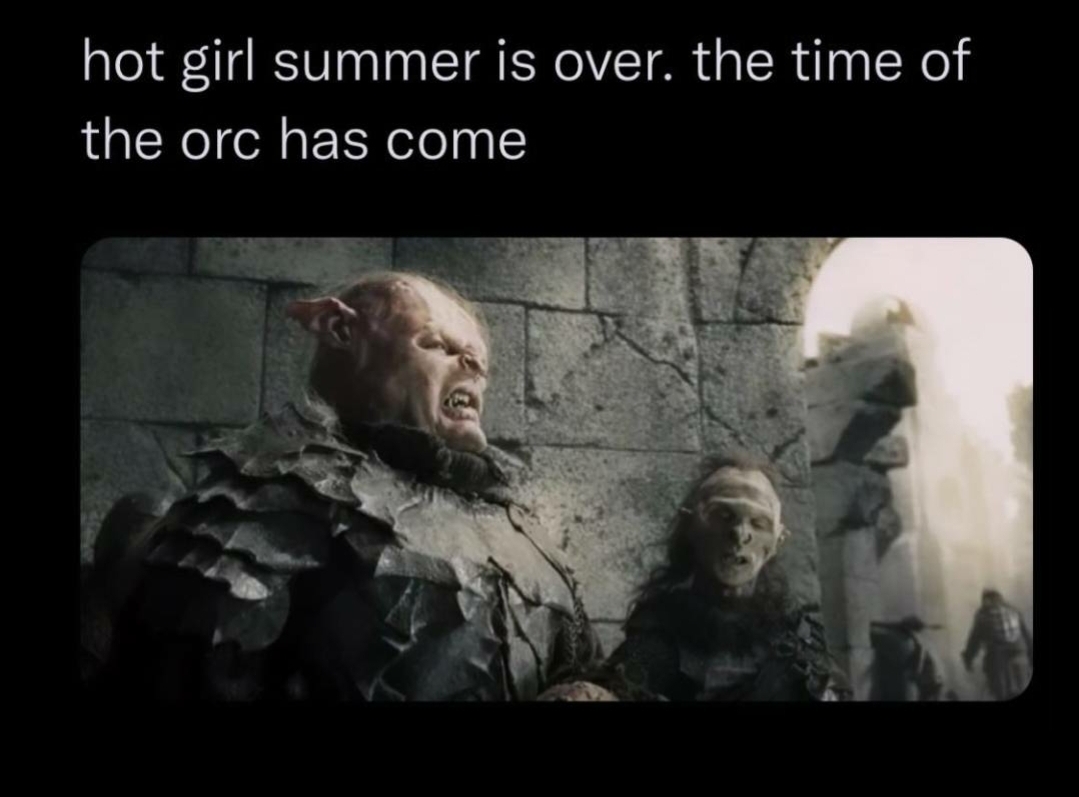 age of man is over meme - hot girl summer is over. the time of the orc has come