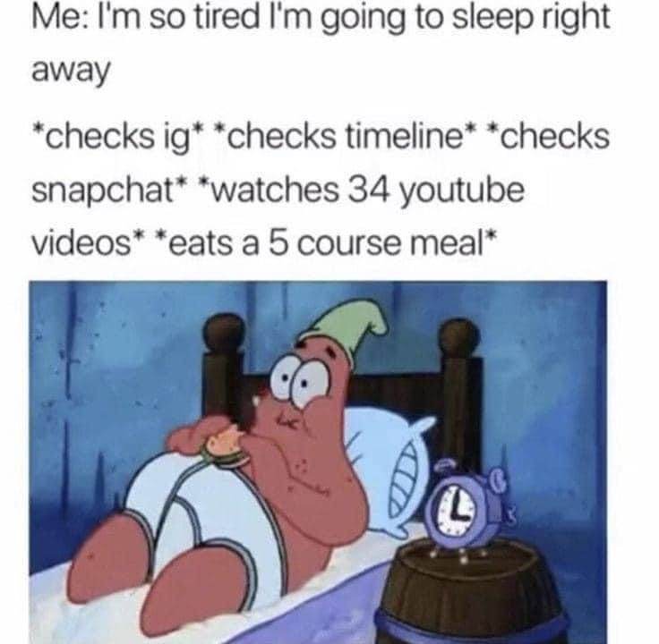 funny patrick memes - Me I'm so tired I'm going to sleep right away checks ig checks timeline checks snapchat watches 34 youtube videos eats a 5 course meal L