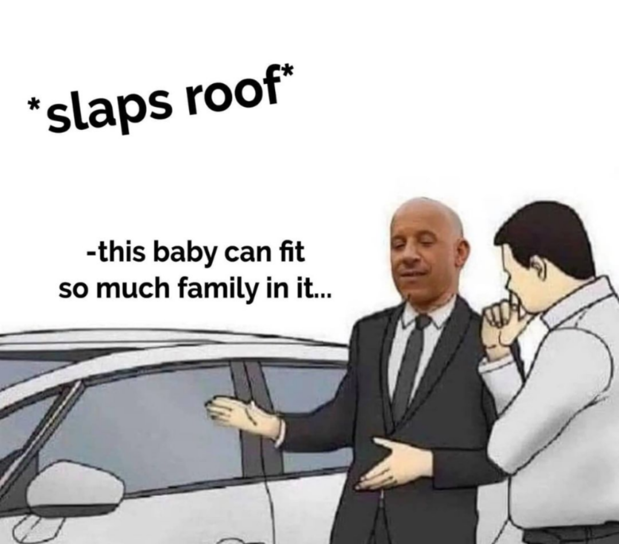funny memes and pics - postmodernism memes - slaps roof this baby can fit so much family in it...
