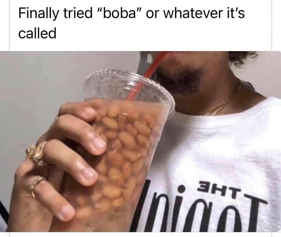 funny memes and pics - baked beans meme - Finally tried "boba" or whatever it's called Inial