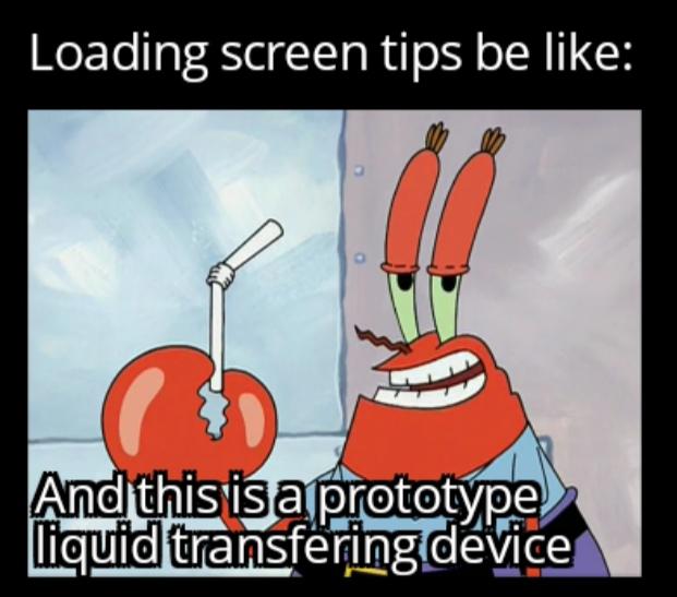 funny gaming memes - Internet meme - Loading screen tips be And this is a prototype liquid transfering device