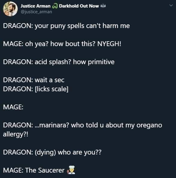 screenshot - Justice Arman a Darkhold Out Now Dragon your puny spells can't harm me Mage oh yea? how bout this? Nyegh! Dragon acid splash? how primitive Dragon wait a sec Dragon licks scale Mage Dragon ...marinara? who told u about my oregano allergy?! Dr