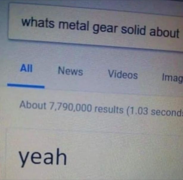 funny gaming memes - material - whats metal gear solid about All News Videos Imag About 7,790,000 results 1.03 second yeah