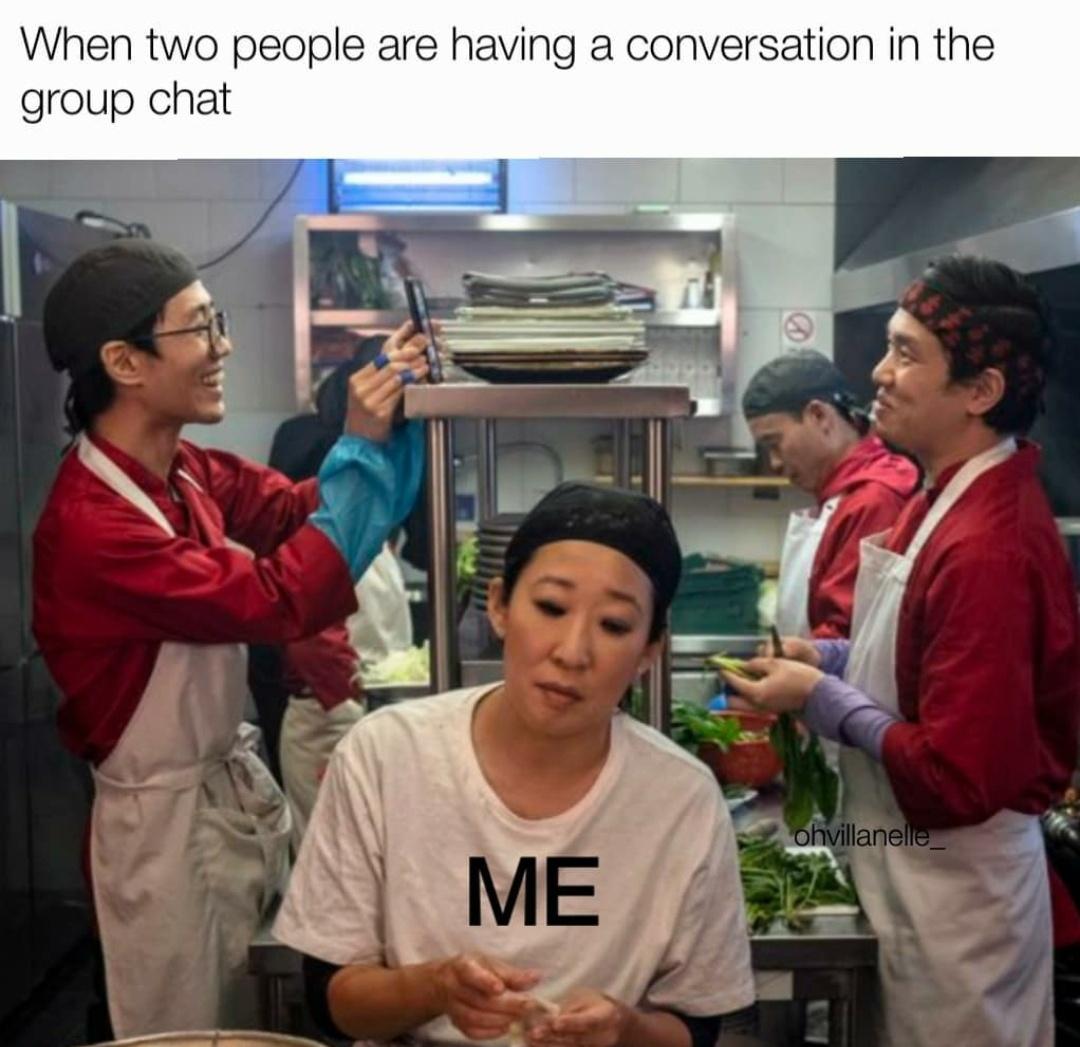 funny memes - Killing Eve - When two people are having a conversation in the group chat ohvillanelle Me