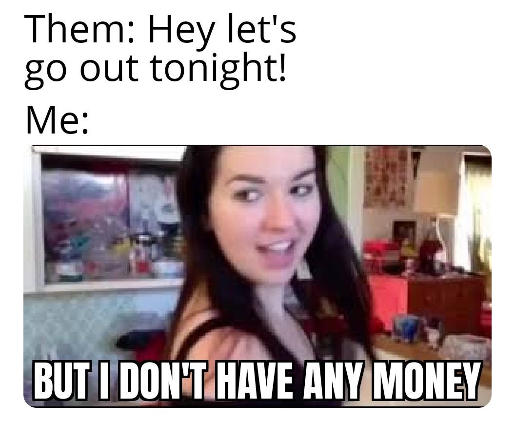funny memes - segoe ui - Them Hey let's go out tonight! Me But I Don'T Have Any Money