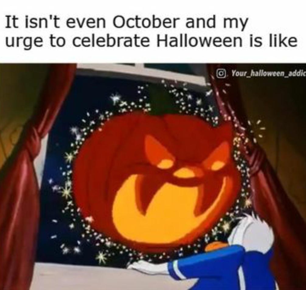 funny memes - cartoon - It isn't even October and my urge to celebrate Halloween is Your_halloween_addic