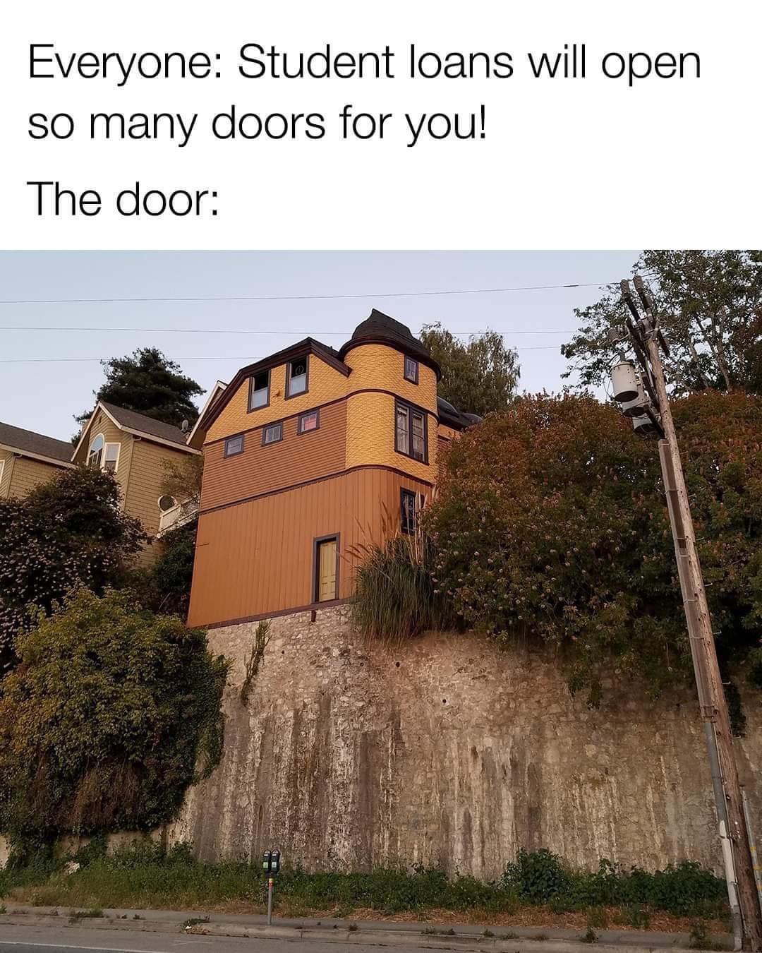 funny memes - architecture fails - Everyone Student loans will open so many doors for you! The door