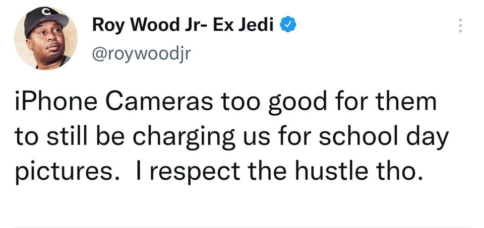 funny tweets - hot takes - smile - Roy Wood Jr Ex Jedi iPhone Cameras too good for them to still be charging us for school day pictures. I respect the hustle tho.