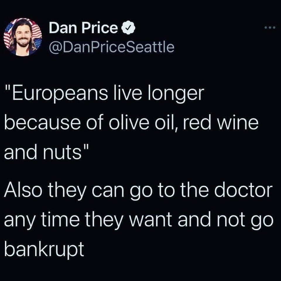 funny tweets - hot takes - screenshot - Dan Price Seattle "Europeans live longer because of olive oil, red wine and nuts" Also they can go to the doctor any time they want and not go bankrupt