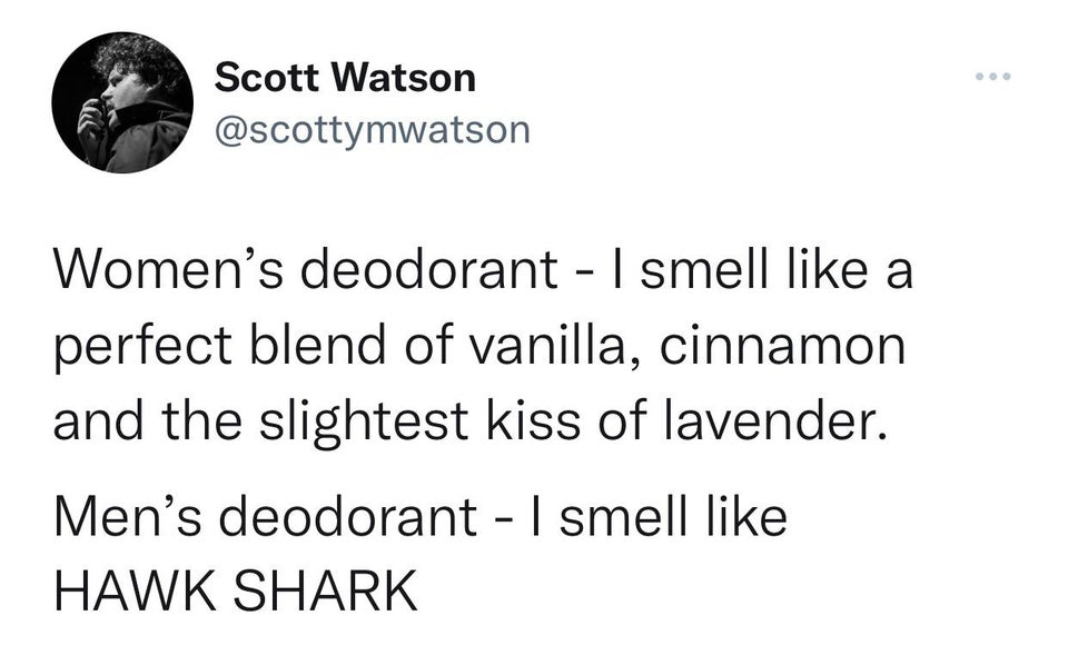 funny tweets - hot takes - girls supporting girls memes - Scott Watson Women's deodorant I smell a perfect blend of vanilla, cinnamon and the slightest kiss of lavender. Men's deodorant I smell Hawk Shark