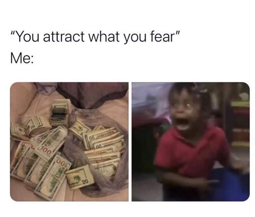 funny pics - funny memes - cash - "You attract what you fear" Me Oz 10000 Oz 20