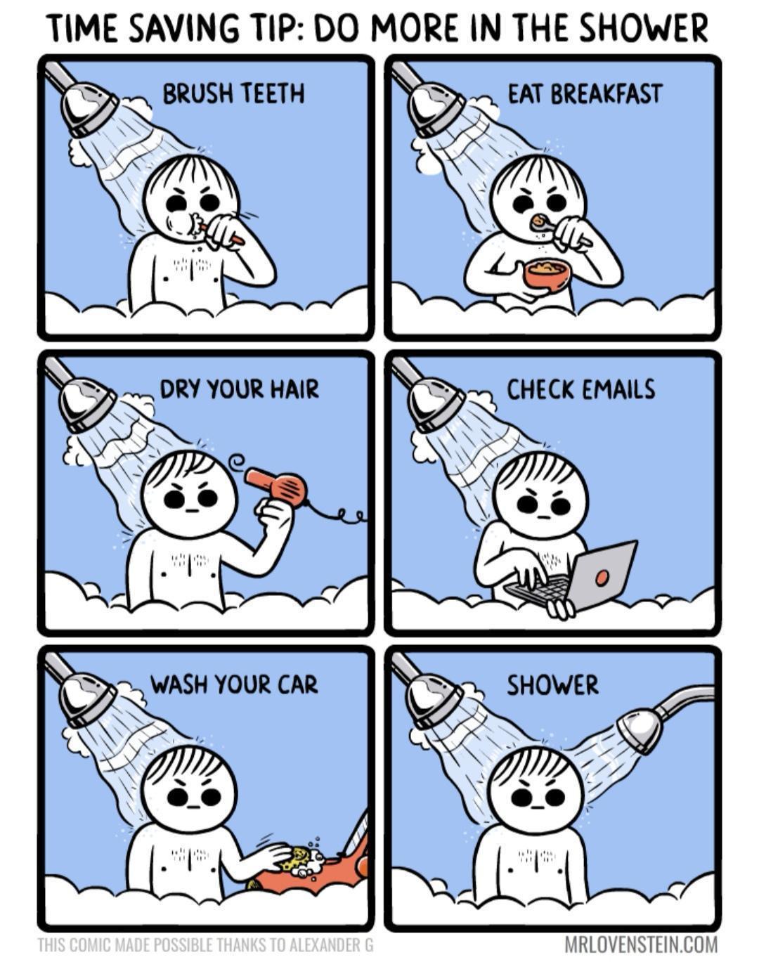 fresh memes - funny memes - existential dread meme - Time Saving Tip Do More In The Shower Brush Teeth Eat Breakfast Dry Your Hair Check Emails Wash Your Car Shower H This Comic Made Possible Thanks To Alexander G Mrlovenstein.Com