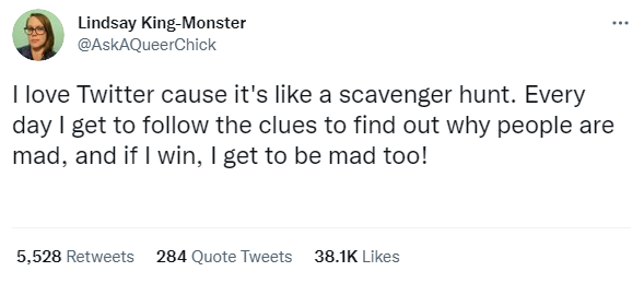 funny tweets - prostitute desert treasure - ... Lindsay KingMonster I love Twitter cause it's a scavenger hunt. Every day I get to the clues to find out why people are mad, and if I win, I get to be mad too! 5,528 284 Quote Tweets
