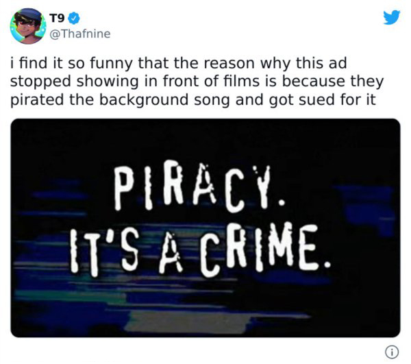 funny tweets - media - T9 i find it so funny that the reason why this ad stopped showing in front of films is because they pirated the background song and got sued for it Piracy It'S A Crime