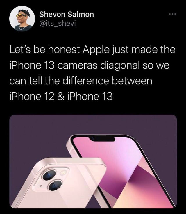 funny tweets - Apple - Shevon Salmon Let's be honest Apple just made the iPhone 13 cameras diagonal so we can tell the difference between iPhone 12 & iPhone 13