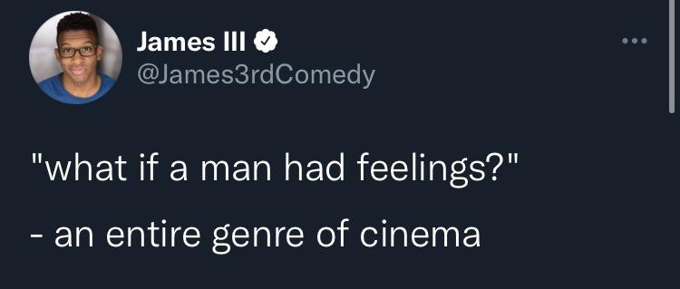 funny tweets - presentation - James Iii "what if a man had feelings?" an entire genre of cinema