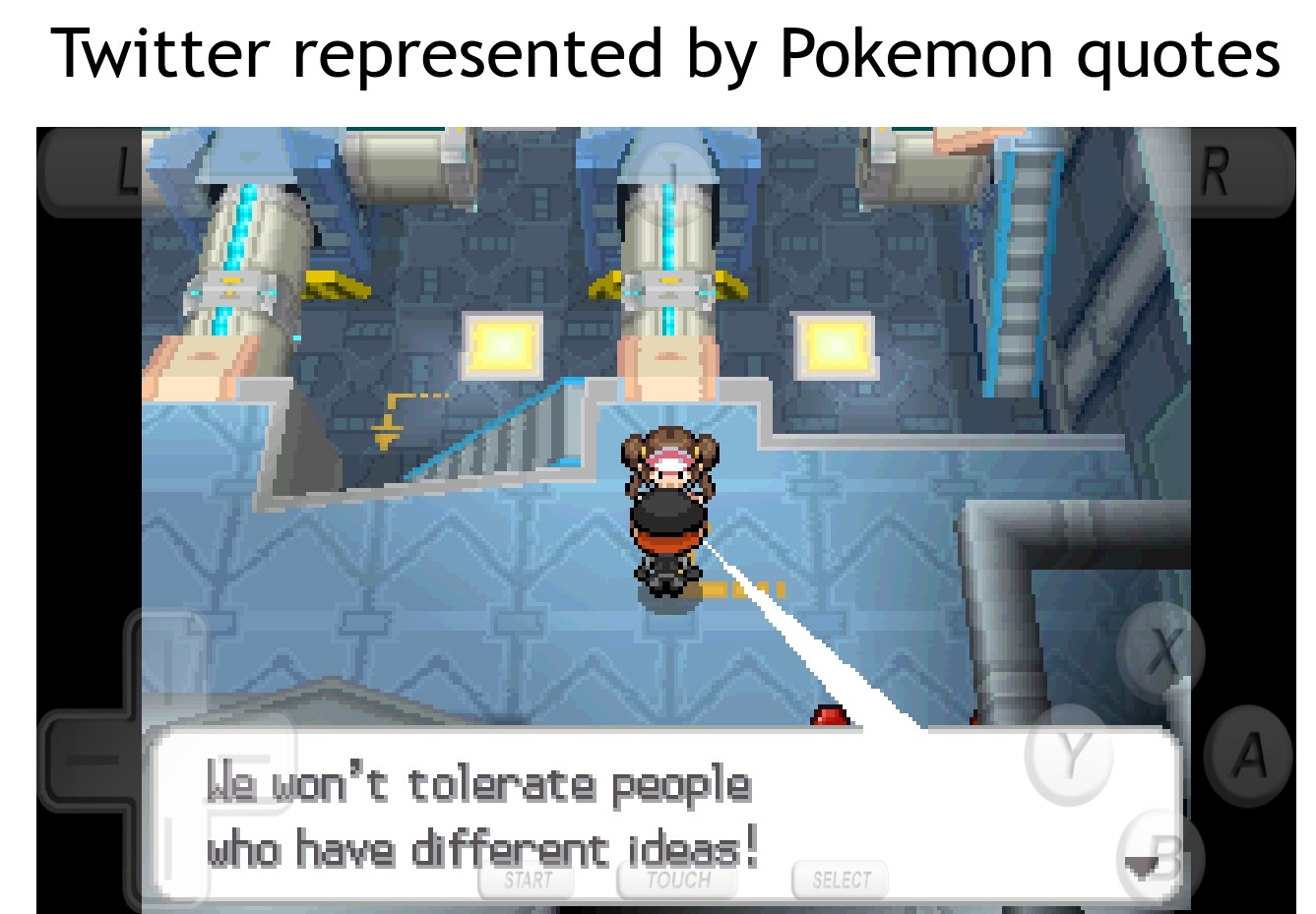 funny gaming memes - games - Twitter represented by Pokemon quotes R. Trit X He won't tolerate people who have different ideas! Start Touch Select
