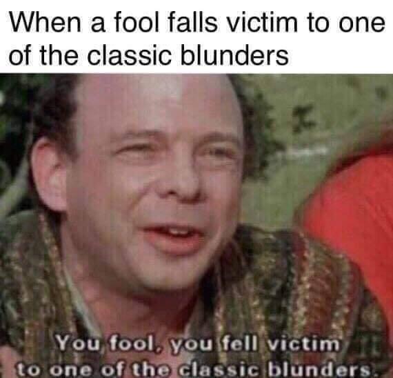 fool falls victim to one - When a fool falls victim to one of the classic blunders You fool, you fell victim to one of the classic blunders.