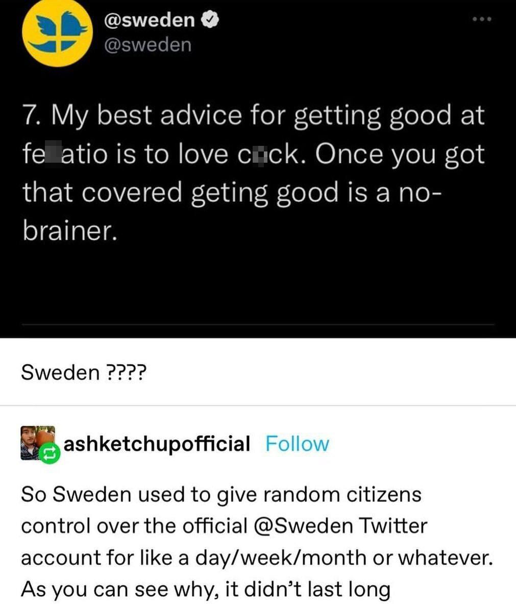 screenshot - 7. My best advice for getting good at fe atio is to love cuck. Once you got that covered geting good is a no brainer. Sweden ???? ashketchupofficial So Sweden used to give random citizens control over the official Twitter account for a daywee