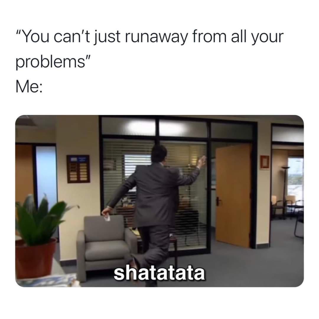 the office memes - you can t just run away from your problems meme shatatata -