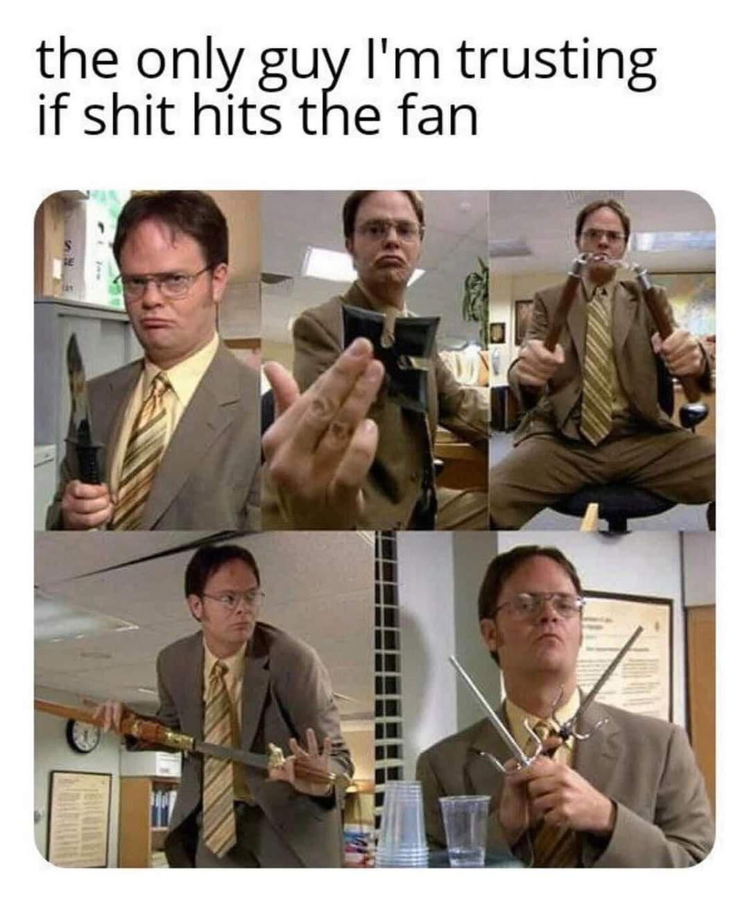 the office memes - rainn wilson meme - the only guy I'm trusting if shit hits the fan