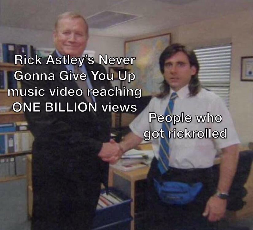 the office memes - university of nottingham memes - Rick Astley's Never Gonna Give You Up music video reaching One Billion views People who got rickrolled