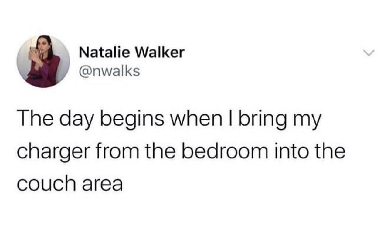 Natalie Walker The day begins when I bring my charger from the bedroom into the couch area