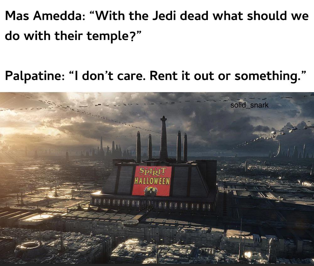 funny memes - halloween memes - jedi temple coruscant - Mas Amedda "With the Jedi dead what should we do with their temple?" Palpatine I don't care. Rent it out or something." solid snark Spirit Halloween