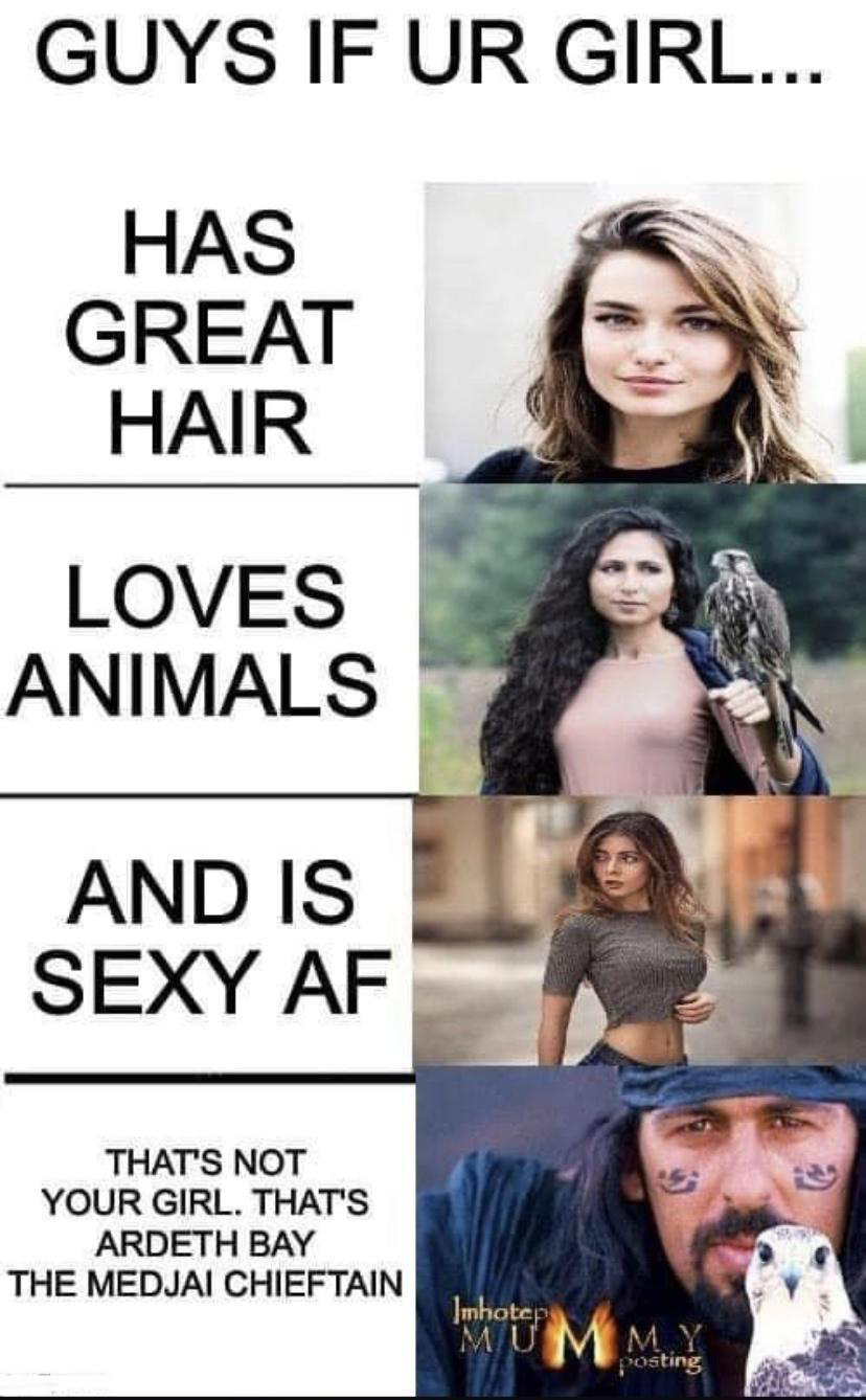 girl - Guys If Ur Girl... Has Great Hair Loves Animals And Is To Sexy Af That'S Not Your Girl. That'S Ardeth Bay The Medjai Chieftain Imhotep Mu My posting