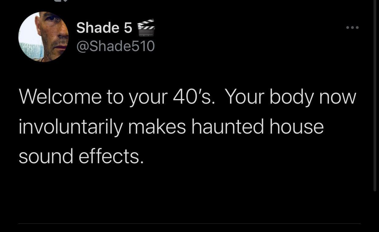 darkness - Shade 5 m Welcome to your 40's. Your body now involuntarily makes haunted house sound effects.