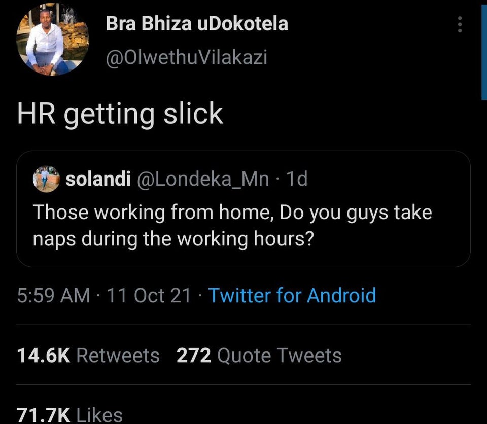 screenshot - Bra Bhiza uDokotela Vilakazi Hr getting slick solandi 1d Those working from home, Do you guys take naps during the working hours? 11 Oct 21 Twitter for Android 272 Quote Tweets