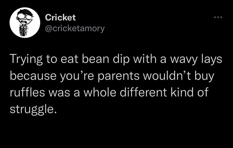 would you take criticism from someone you wouldn t take advice from - Cricket Trying to eat bean dip with a wavy lays because you're parents wouldn't buy ruffles was a whole different kind of struggle.