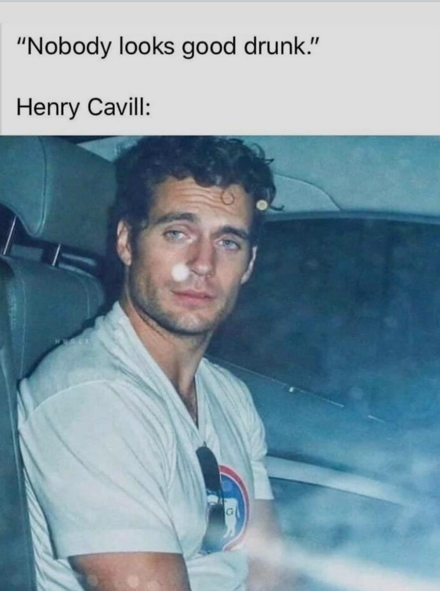 funny memes - cute cats - henry cavill drunk meme - "Nobody looks good drunk." Henry Cavill G