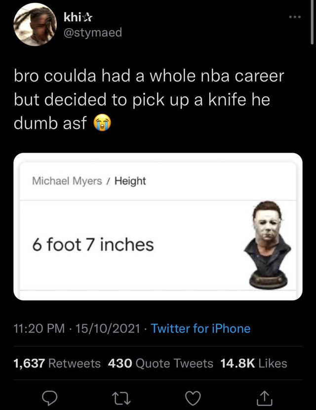 screenshot - khi bro coulda had a whole nba career but decided to pick up a knife he dumb asf Michael Myers Height 6 foot 7 inches 15102021 Twitter for iPhone 1,637 430 Quote Tweets 1
