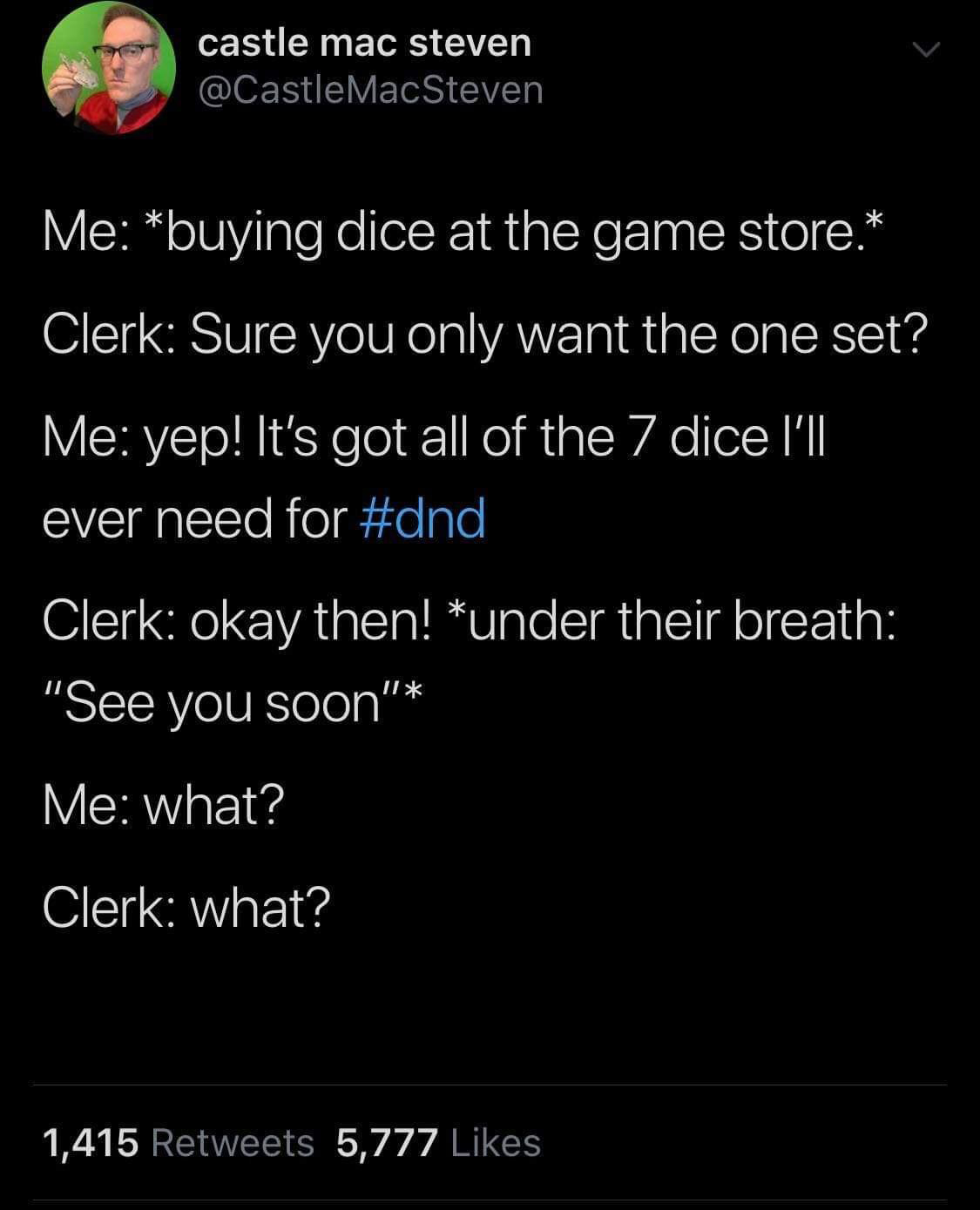 fucl the patriarchy - castle mac steven Steven Me buying dice at the game store. Clerk Sure you only want the one set? Me yep! It's got all of the 7 dice I'll ever need for Clerk okay then! under their breath "See you soon" Me what? Clerk what? 1,415 5,77