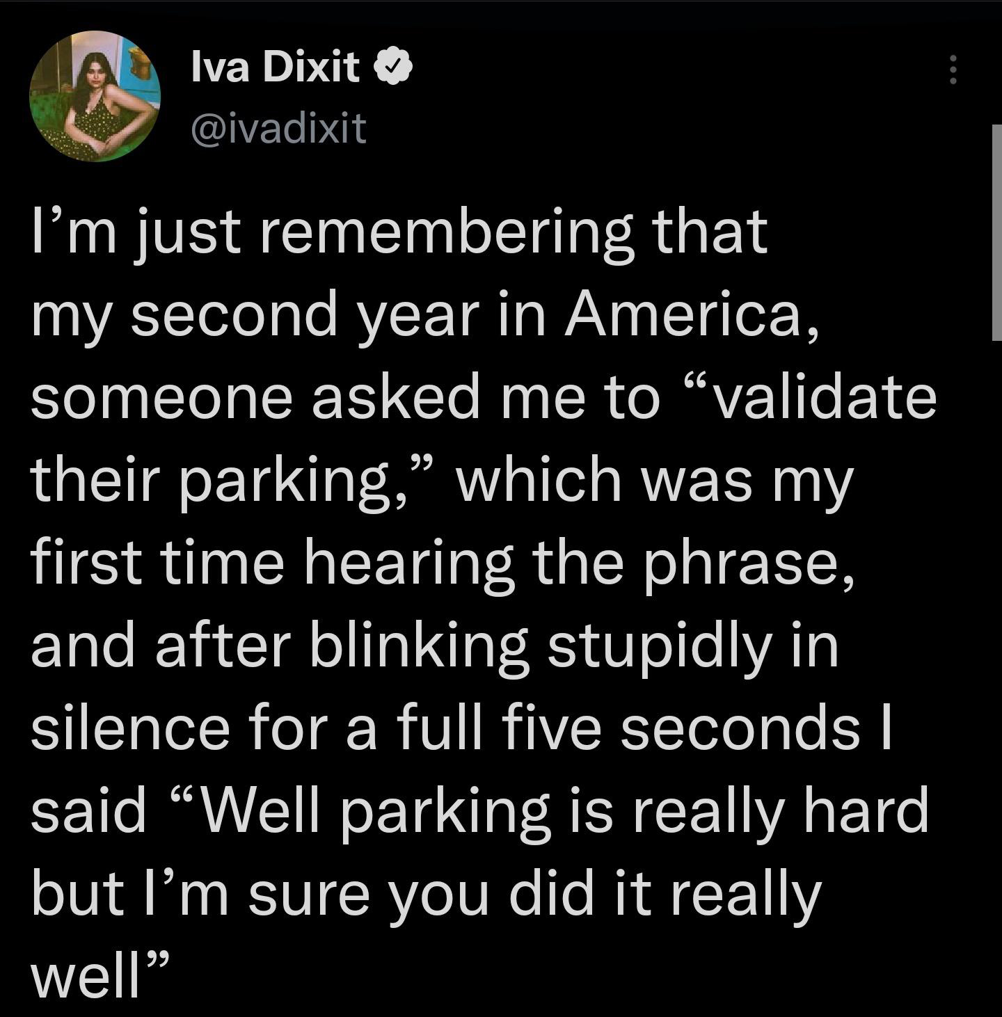 funny memes - best memes - national aquarium - Iva Dixit I'm just remembering that my second year in America, someone asked me to validate their parking, which was my first time hearing the phrase, and after blinking stupidly in silence for a full five se