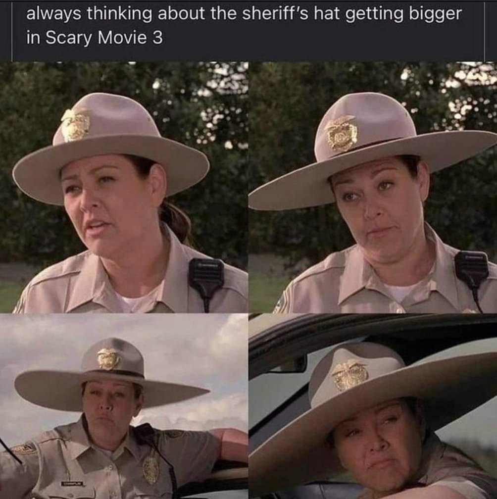 funny memes - scary movie 3 hat - always thinking about the sheriff's hat getting bigger in Scary Movie 3