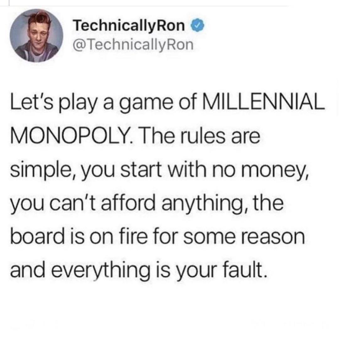 funny memes - middle school dating memes - TechnicallyRon Let's play a game of Millennial Monopoly. The rules are simple, you start with no money, you can't afford anything, the board is on fire for some reason and everything is your fault.