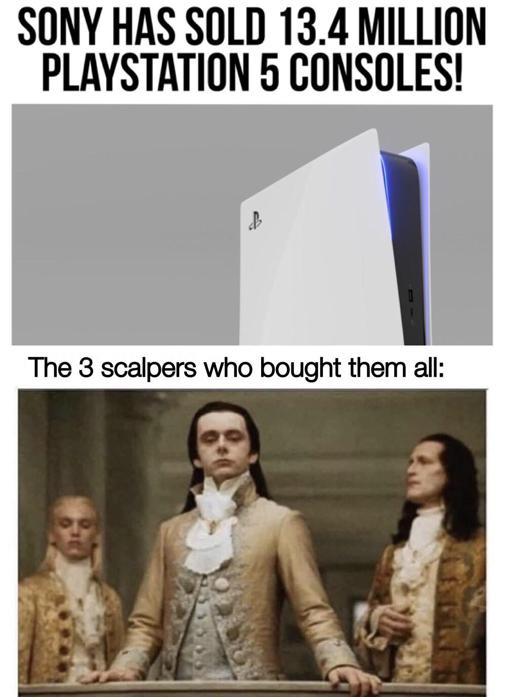 gaming memes - royalty peasants meme - Sony Has Sold 13.4 Million Playstation 5 Consoles! B The 3 scalpers who bought them all