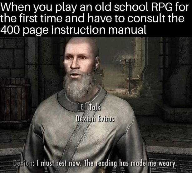 gaming memes - retable memes - When you play an old school Rpg for the first time and have to consult the 400 page instruction manual E Talk Dexion Evicus Dexion I must rest now. The reading has made me weary.