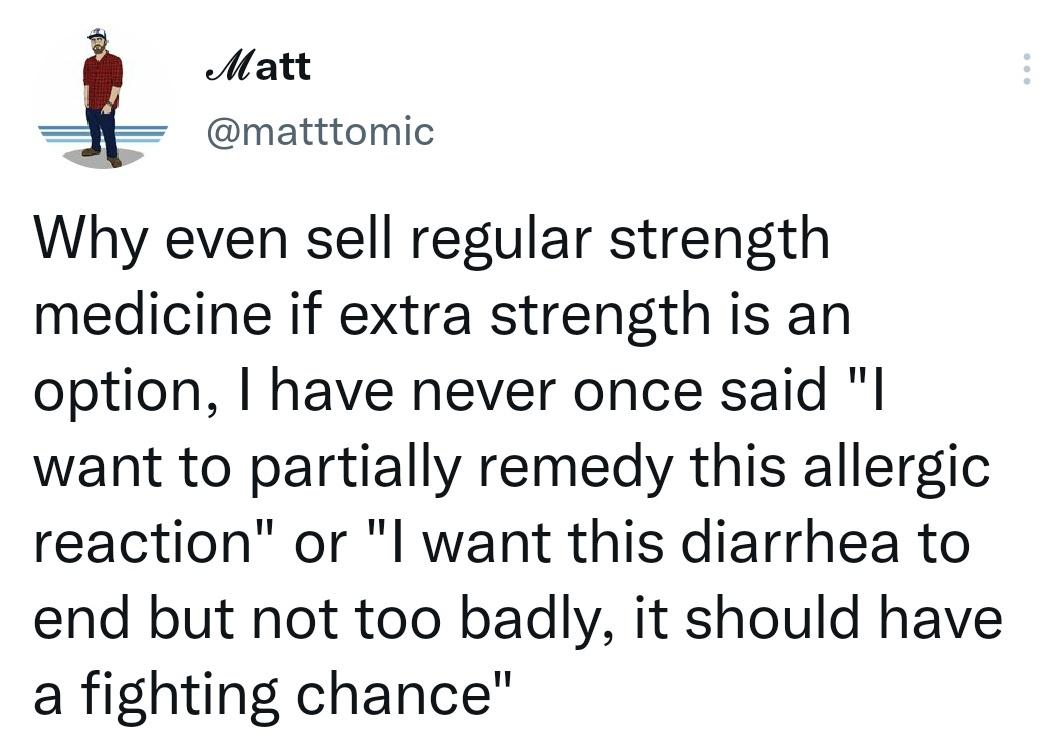 dank memes - prove them wrong quotes - Matt Why even sell regular strength medicine if extra strength is an option, I have never once said "I want to partially remedy this allergic reaction" or "I want this diarrhea to end but not too badly, it should hav
