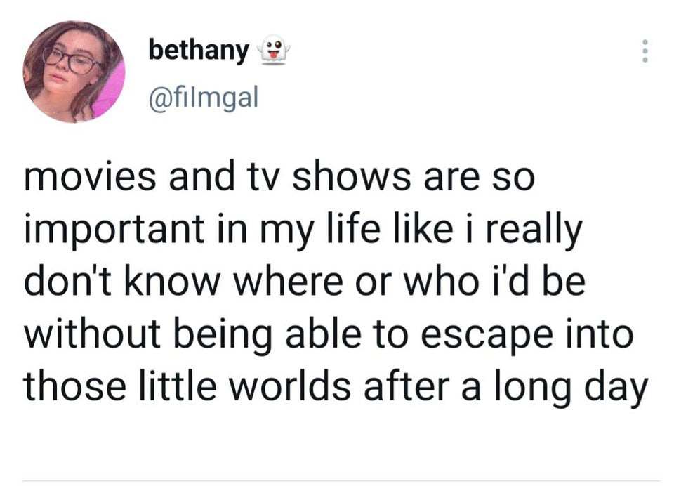 funny e twitter quotes - bethany movies and tv shows are so important in my life i really don't know where or who i'd be without being able to escape into those little worlds after a long day