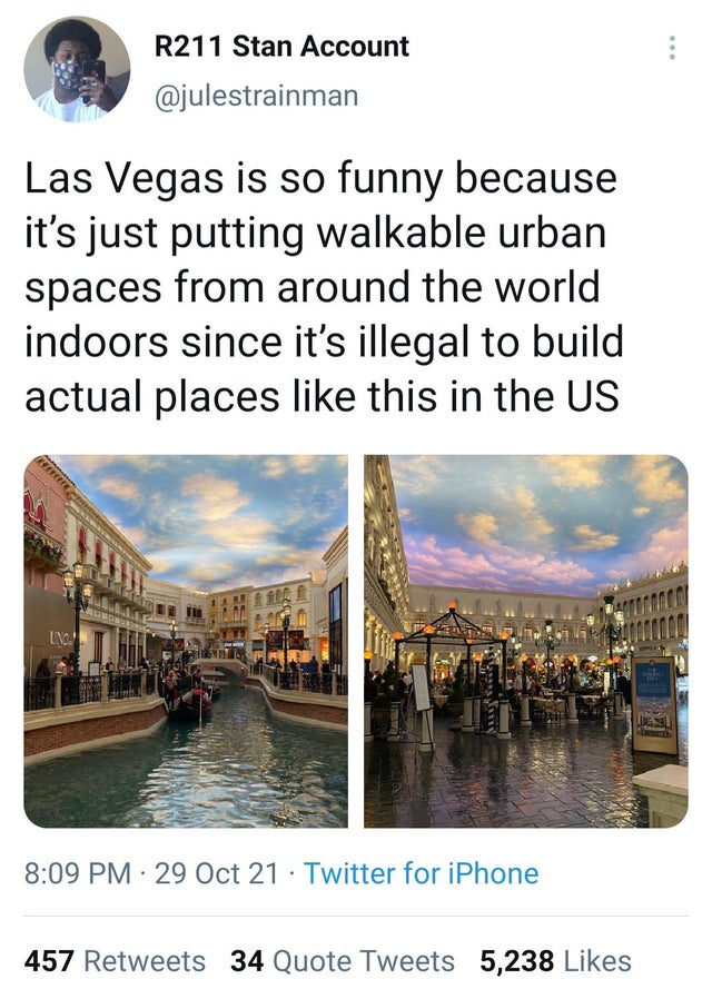 outdoor gondola rides - R211 Stan Account Las Vegas is so funny because it's just putting walkable urban spaces from around the world indoors since it's illegal to build actual places this in the Us Uno 29 Oct 21 Twitter for iPhone 457 34 Quote Tweets 5,2