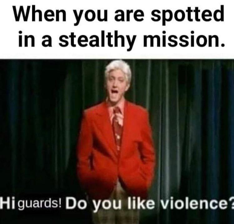funny gaming memes - speech - When you are spotted in a stealthy mission. Hi guards! Do you violence?