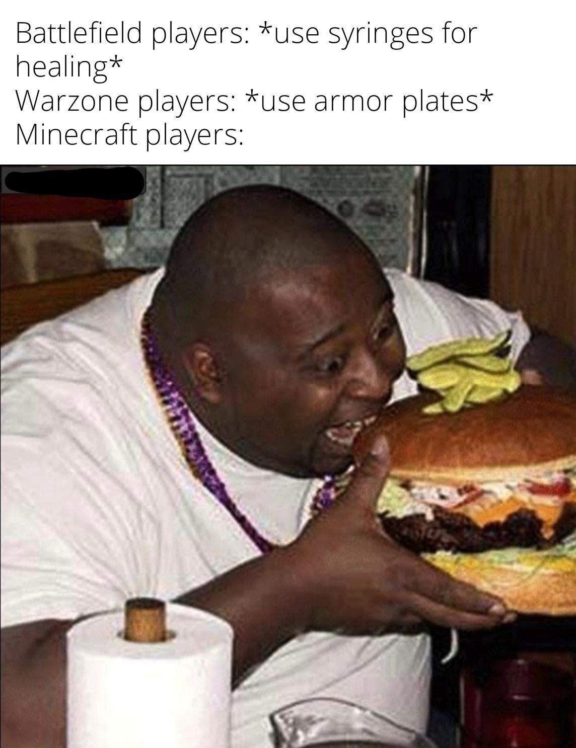 funny gaming memes - burger eating man - Battlefield players use syringes for healing Warzone players use armor plates Minecraft players