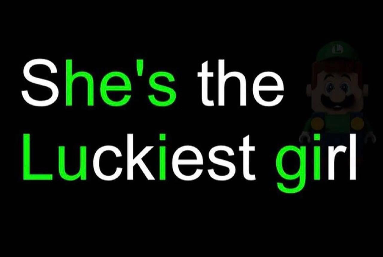 funny gaming memes - hes luigi - She's the ci Luckiest girl