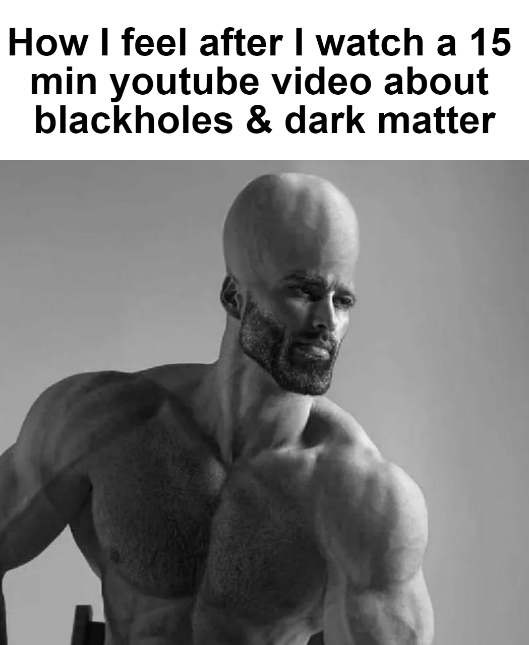 funny gaming memes - buff chad meme - How I feel after I watch a 15 min youtube video about blackholes & dark matter