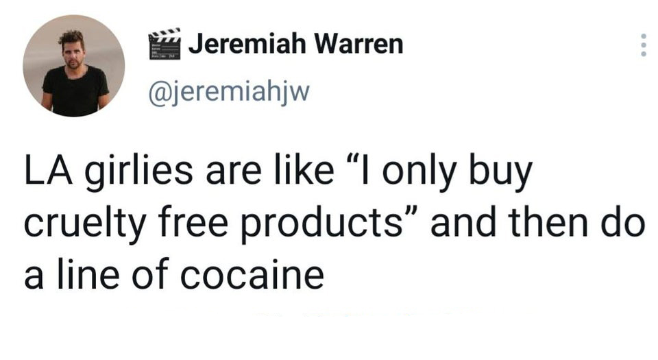 funny tweets  - document - Jeremiah Warren La girlies are I only buy cruelty free products and then do a line of cocaine