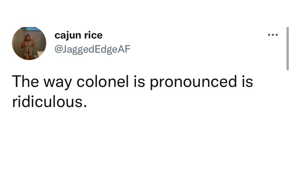 funny tweets  - sorry i ghosted you for 3 months - cajun rice Edge Af The way colonel is pronounced is ridiculous.