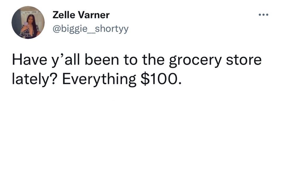 funny tweets  - ... Zelle Varner Have y'all been to the grocery store lately? Everything $100.
